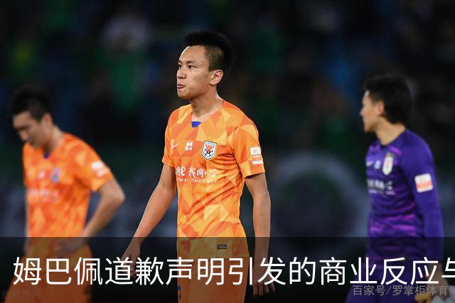 姆巴佩道歉声明引发的商业反应与西甲的舆论管理策略