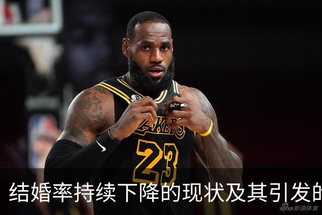 结婚率持续下降的现状及其引发的社会现象分析
