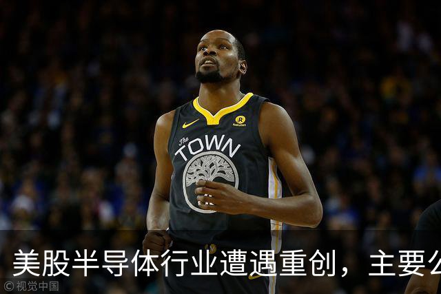 美股半导体行业遭遇重创，主要公司股价剧跌